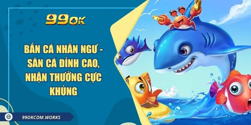 Bắn Cá Nhân Ngư - Săn Cá Đỉnh Cao, Nhận Thưởng Cực Khủng