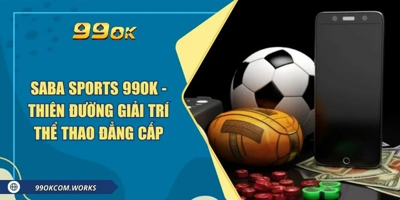 Saba Sports 99ok - Thiên Đường Giải Trí Thể Thao Đẳng Cấp